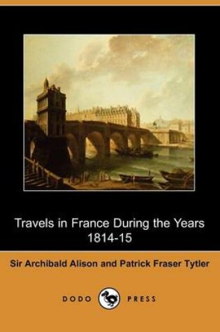 Cover of Travels in France During the Years 1814-15 (Dodo Press)