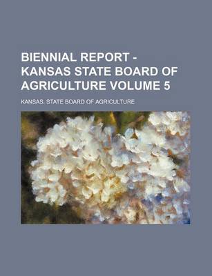 Book cover for Biennial Report - Kansas State Board of Agriculture Volume 5