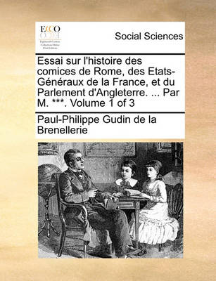 Book cover for Essai Sur L'Histoire Des Comices de Rome, Des Etats-Gnraux de La France, Et Du Parlement D'Angleterre. ... Par M. ***. Volume 1 of 3