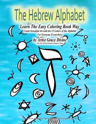 Book cover for The Hebrew Alphabet Learn The Easy Coloring Book Way Create beautiful Art with the 22 Letters of the Alphabet For Everyone Everywhere by Artist Grace Divine