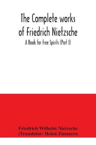 Cover of The complete works of Friedrich Nietzsche; A Book for free Spirits (Part I)