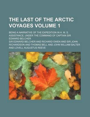 Book cover for The Last of the Arctic Voyages Volume 1; Being a Narrative of the Expedition in H. M. S. Assistance, Under the Command of Captain Sir Edward Belcher