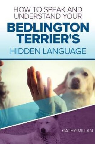 Cover of How to Speak and Understand Your Bedlington Terrier's Hidden Language