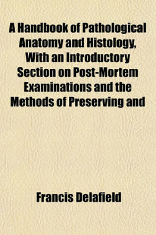 Cover of A Handbook of Pathological Anatomy and Histology, with an Introductory Section on Post-Mortem Examinations and the Methods of Preserving and