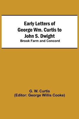 Book cover for Early Letters of George Wm. Curtis to John S. Dwight; Brook Farm and Concord