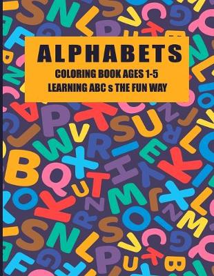 Book cover for Alphabets Coloring Book Ages 1-5 Learning ABCs The Fun Way