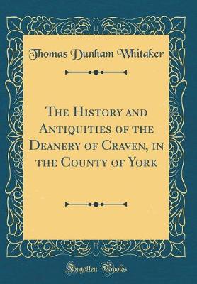 Book cover for The History and Antiquities of the Deanery of Craven, in the County of York (Classic Reprint)