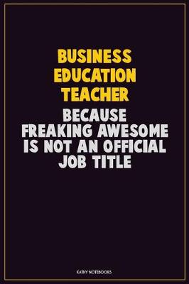 Book cover for Business Education Teacher, Because Freaking Awesome Is Not An Official Job Title