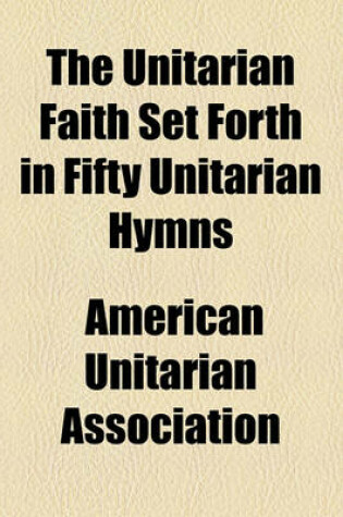 Cover of The Unitarian Faith Set Forth in Fifty Unitarian Hymns