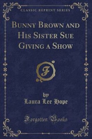 Cover of Bunny Brown and His Sister Sue Giving a Show (Classic Reprint)