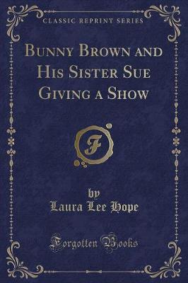 Book cover for Bunny Brown and His Sister Sue Giving a Show (Classic Reprint)
