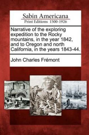 Cover of Narrative of the Exploring Expedition to the Rocky Mountains, in the Year 1842, and to Oregon and North California, in the Years 1843-44.