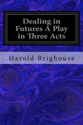 Book cover for Dealing in Futures A Play in Three Acts