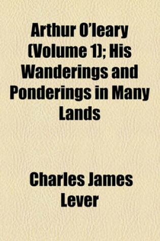 Cover of Arthur O'Leary (Volume 1); His Wanderings and Ponderings in Many Lands