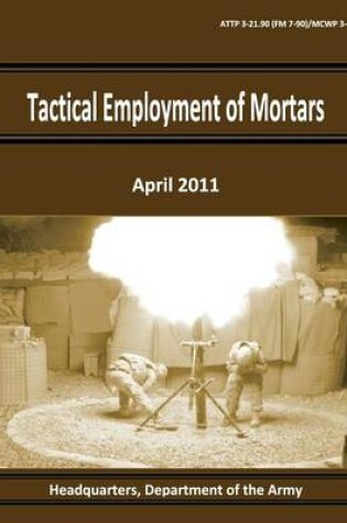 Cover of Tactical Employment of Mortars (ATTP 3-21.90 / FM 7-90 / MCWP 3-15.2)