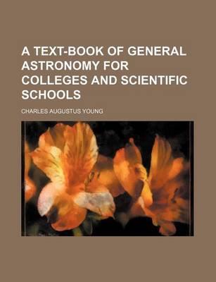 Book cover for A Text-Book of General Astronomy for Colleges and Scientific Schools