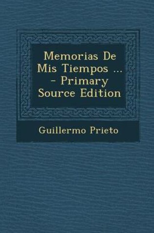 Cover of Memorias de MIS Tiempos ... - Primary Source Edition