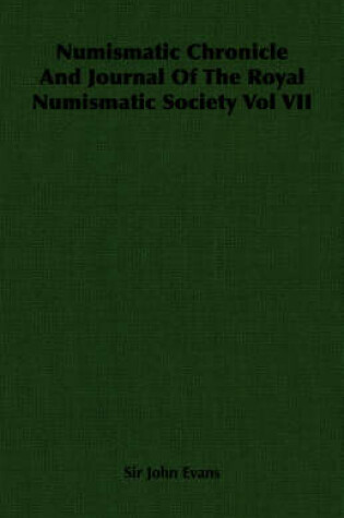 Cover of Numismatic Chronicle And Journal Of The Royal Numismatic Society Vol VII