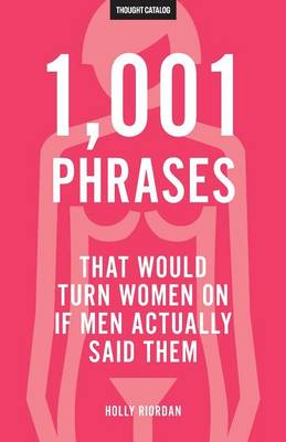 Book cover for 1,001 Phrases That Would Turn Women On If Men Actually Said Them