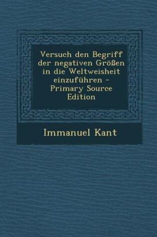 Cover of Versuch Den Begriff Der Negativen Grossen in Die Weltweisheit Einzufuhren - Primary Source Edition