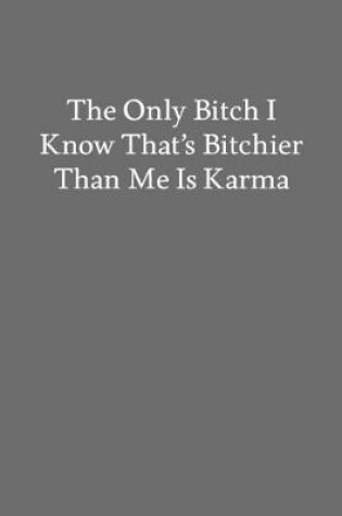 Cover of The Only Bitch I Know That's Bitchier Than Me Is Karma