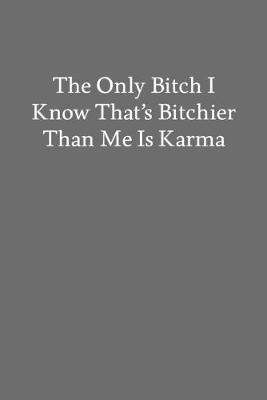 Book cover for The Only Bitch I Know That's Bitchier Than Me Is Karma