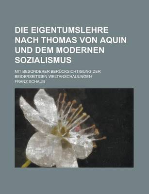 Book cover for Die Eigentumslehre Nach Thomas Von Aquin Und Dem Modernen Sozialismus; Mit Besonderer Berucksichtigung Der Beiderseitigen Weltanschauungen