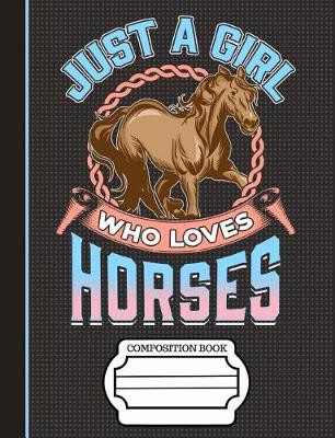 Book cover for Just a Girl Who Loves Horses Composition Notebook