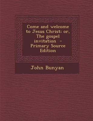Book cover for Come and Welcome to Jesus Christ; Or, the Gospel Invitation - Primary Source Edition