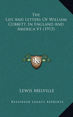 Book cover for The Life and Letters of William Cobbett, in England and America V1 (1913)