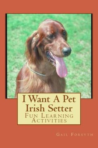 Cover of I Want A Pet Irish Setter