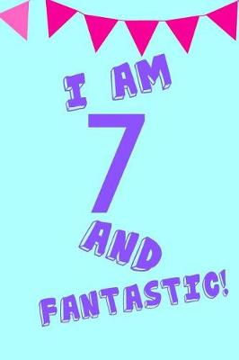 Book cover for I Am 7 and Fantastic!