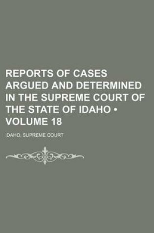 Cover of Reports of Cases Argued and Determined in the Supreme Court of the State of Idaho (Volume 18)