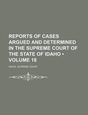 Book cover for Reports of Cases Argued and Determined in the Supreme Court of the State of Idaho (Volume 18)