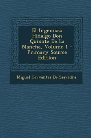 Cover of El Ingenioso Hidalgo Don Quixote de La Mancha, Volume 1 - Primary Source Edition