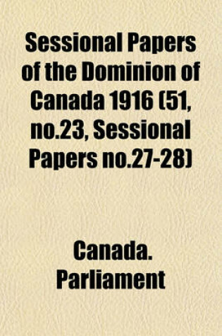 Cover of Sessional Papers of the Dominion of Canada 1916 (51, No.23, Sessional Papers No.27-28)