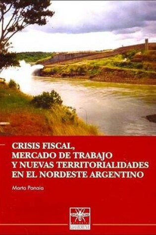 Cover of Crisis Fiscal, Mercado de Trabajo y Nuevas Territorialidades En El Nordeste Argentino