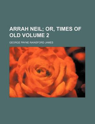 Book cover for Arrah Neil Volume 2; Or, Times of Old