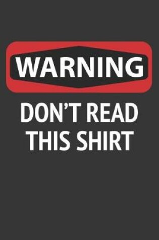 Cover of Warning Dont Read This Shirt Notebook