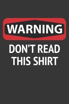 Book cover for Warning Dont Read This Shirt Notebook