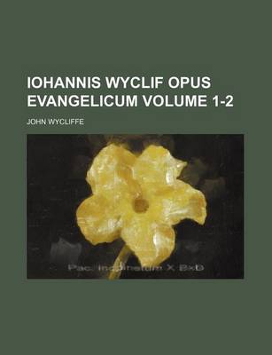 Book cover for Iohannis Wyclif Opus Evangelicum Volume 1-2