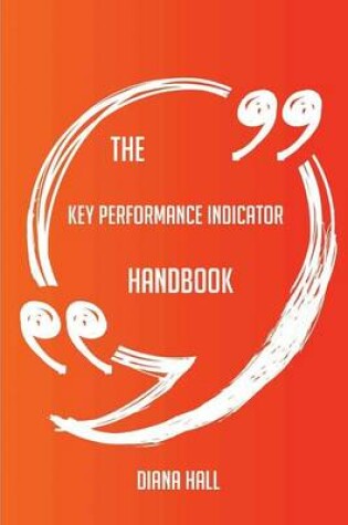 Cover of The Key Performance Indicator Handbook - Everything You Need To Know About Key Performance Indicator