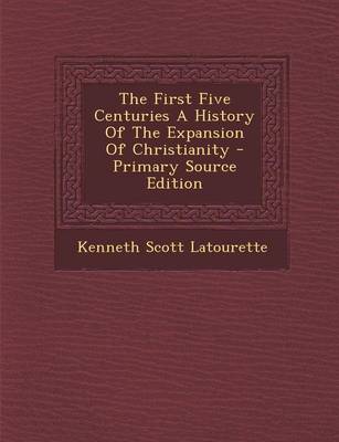 Book cover for The First Five Centuries a History of the Expansion of Christianity - Primary Source Edition