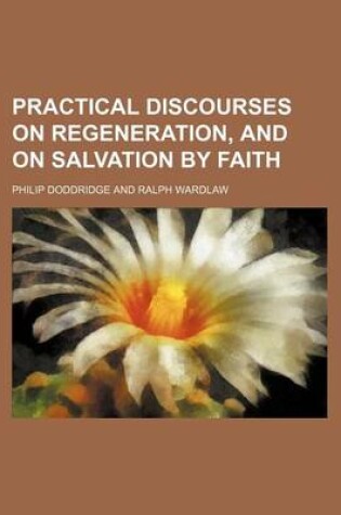 Cover of Practical Discourses on Regeneration, and on Salvation by Faith