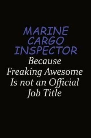 Cover of Marine Cargo Inspector Because Freaking Awesome Is Not An Official Job Title