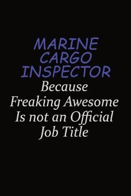 Book cover for Marine Cargo Inspector Because Freaking Awesome Is Not An Official Job Title