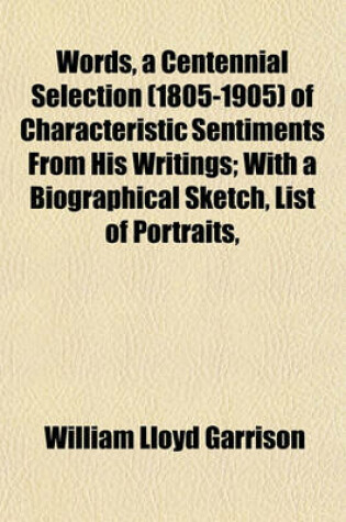 Cover of Words, a Centennial Selection (1805-1905) of Characteristic Sentiments from His Writings; With a Biographical Sketch, List of Portraits,