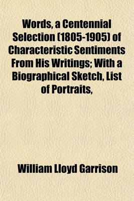 Book cover for Words, a Centennial Selection (1805-1905) of Characteristic Sentiments from His Writings; With a Biographical Sketch, List of Portraits,