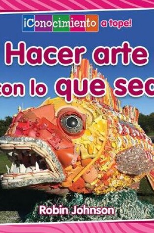 Cover of Hacer Arte Con Lo Que Sea (Making Art from Anything)