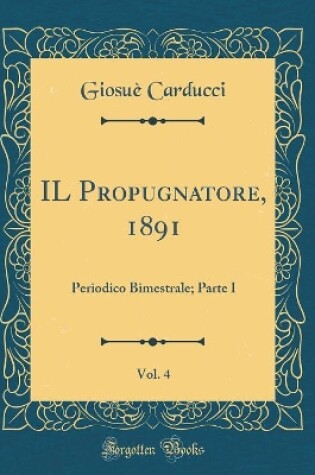 Cover of IL Propugnatore, 1891, Vol. 4: Periodico Bimestrale; Parte I (Classic Reprint)